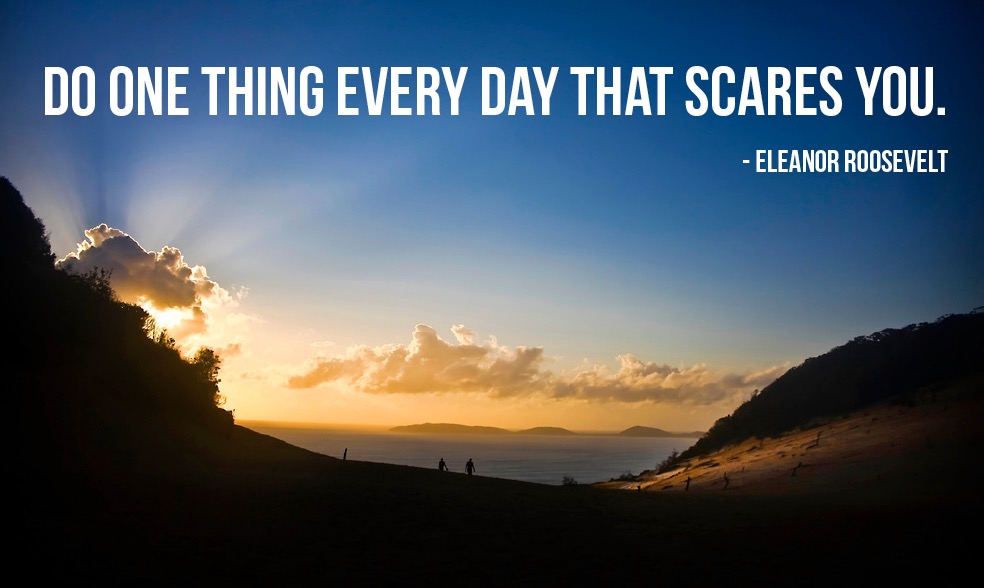 Do one thing every day that scares you.