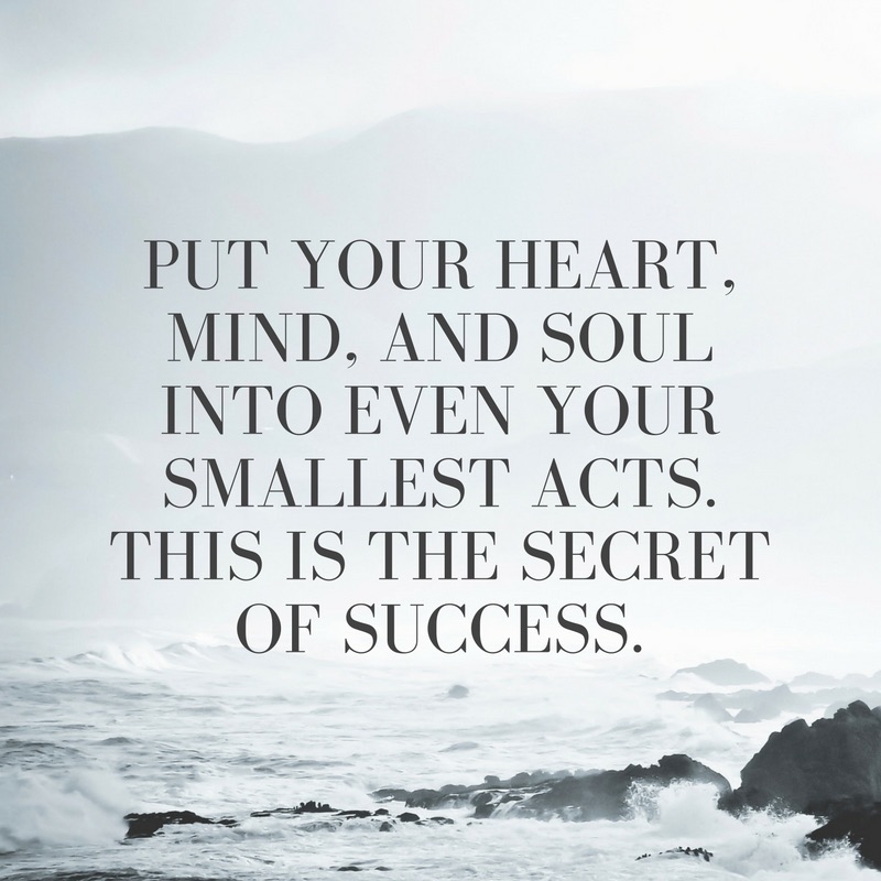 Put your heart, mind, and soul into even your smallest acts